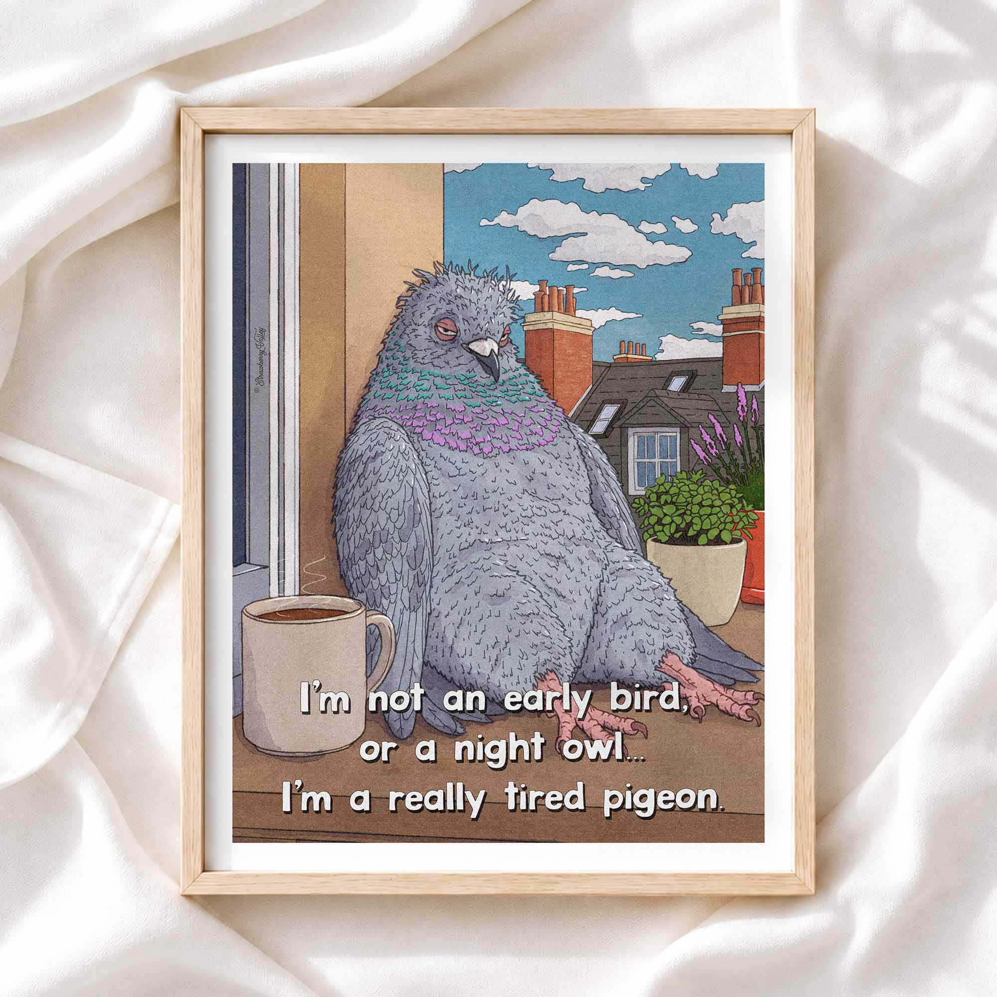 I'm Not A Night Owl, Or An Early Bird, I'm A Really Tired Pigeon - 8x10" Art Print